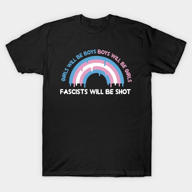 girls will be boys,boys will be girls and fascists will be shot T-Shirt by remerasnerds